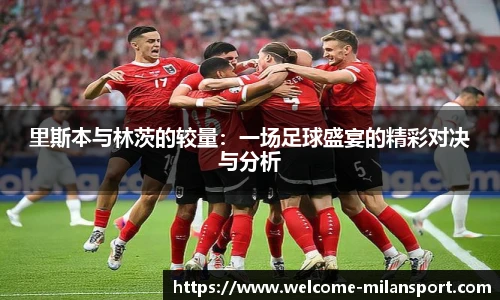 里斯本与林茨的较量：一场足球盛宴的精彩对决与分析